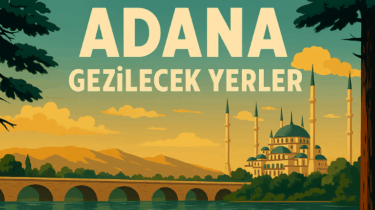 Adana’da Gezilecek Önemli Yerler – Tarih, Doğa ve Lezzetin Buluştuğu Şehir