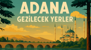 Adana’da Gezilecek Önemli Yerler – Tarih, Doğa ve Lezzetin Buluştuğu Şehir Adana’da Gezilecek Önemli Yerler – Tarih, Doğa ve Lezzetin Buluştuğu Şehir