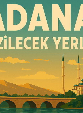 Adana’da Gezilecek Önemli Yerler – Tarih, Doğa ve Lezzetin Buluştuğu Şehir