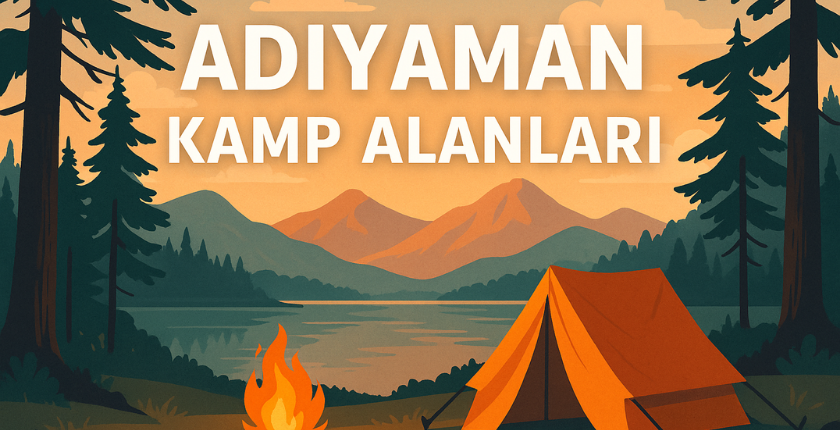 Adıyaman Kamp Alanları – Doğayla İç İçe Bir Keşif Rehberi